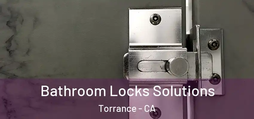 Bathroom Locks Solutions Torrance - CA